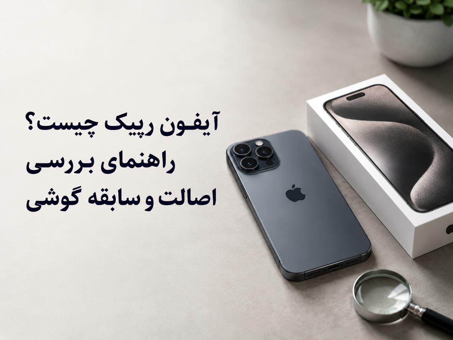 بررسی آیفون و جعبه آن برای تشخیص اصالت و سابقه دستگاه
