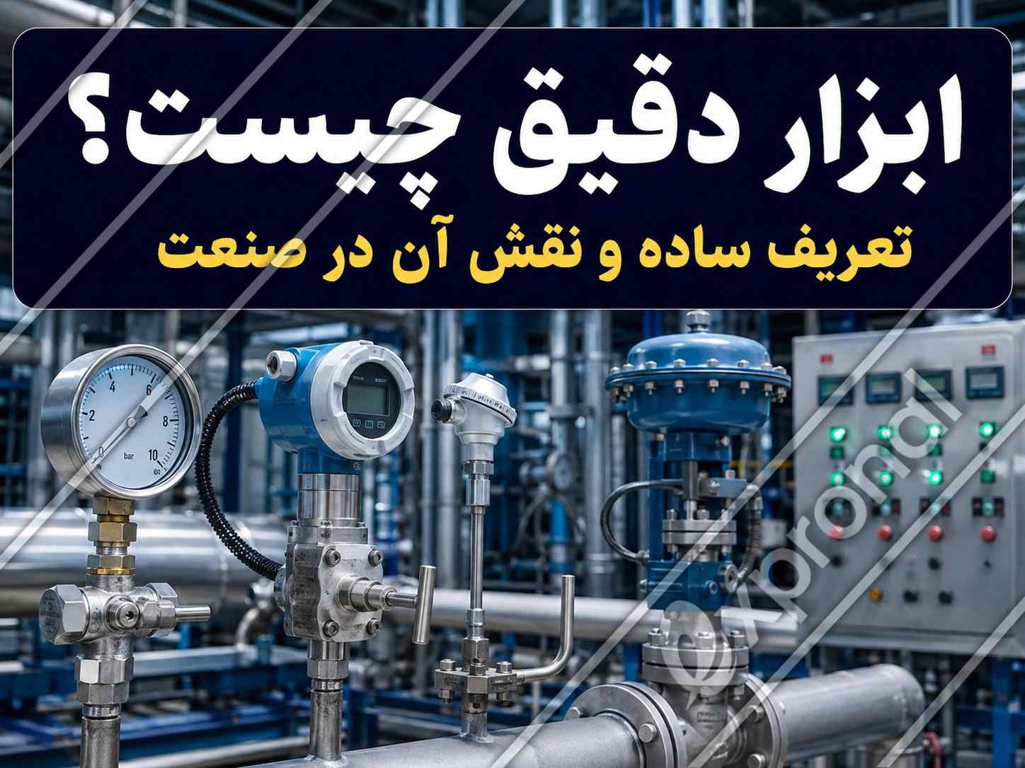 نمایی واقعی از تجهیزات ابزار دقیق در محیط صنعتی، شامل گیج فشار، ترانسمیتر، سنسور، شیر کنترلی و پنل کنترل، با عنوان «ابزار دقیق چیست؟ تعریف ساده و نقش آن در صنعت»